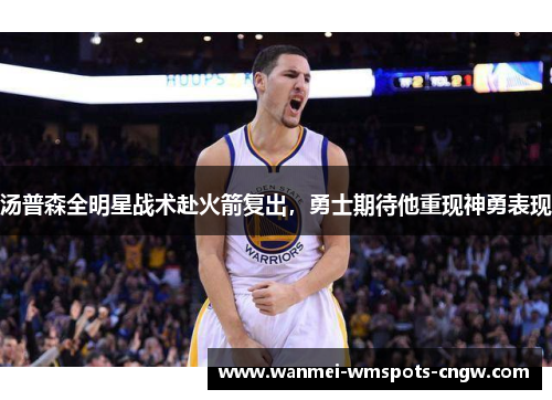 汤普森全明星战术赴火箭复出，勇士期待他重现神勇表现