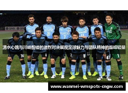 清水心跳与川崎前锋的激烈对决展现足球魅力与团队精神的巅峰较量