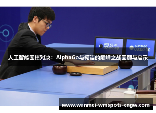 人工智能围棋对决：AlphaGo与柯洁的巅峰之战回顾与启示